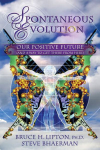 Bruce H. Lipton — Spontaneous Evolution: Our Positive Future (and a Way to Get There from Here)