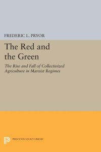 Frederic L. Pryor — The Red and the Green: The Rise and Fall of Collectivized Agriculture in Marxist Regimes
