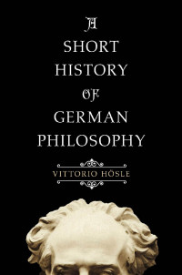 Vittorio Hösle — A Short History of German Philosophy