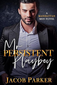 Jacob Parker — Mr. Persistent Playboy (A Manhattan Men Novel Book 9)