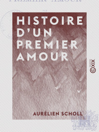 Aurélien Scholl — Histoire d'un premier amour