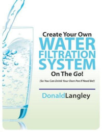 Donald Langley — Create Your Own Water Filtration System On The Go!