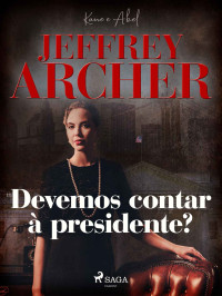 Jeffrey Archer — Devemos contar à presidente? (Kane e Abel #3)