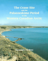 Raymond Joseph LeBlanc — Crane Site and the Palaeoeskimo Period in the Western Canadian Arctic