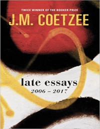 Coetzee, J. M. — Late Essays: 2006-2017