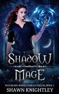 Shawn Knightley [Knightley, Shawn] — Shadow Mage: (Witchling Wars: Luxra Echelon, Book 1)