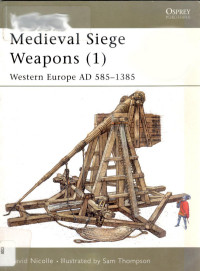 David Nicolle, Sam Thompson (Illustrator) — Medieval Siege Weapons (1): Western Europe AD 585–1385