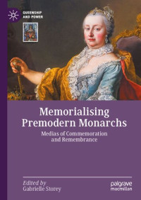 Gabrielle Storey — Memorialising Premodern Monarchs: Medias of Commemoration and Remembrance