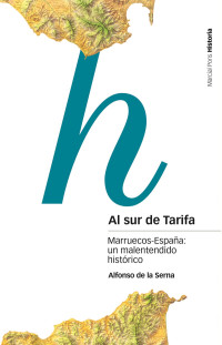 Alfonso de la Serna — Al sur de Tarifa. Marruecos-España: un malentendido histórico