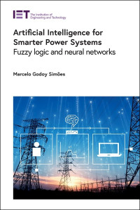 Marcelo Godoy Simões — Artificial Intelligence for Smarter Power Systems: Fuzzy logic and neural networks