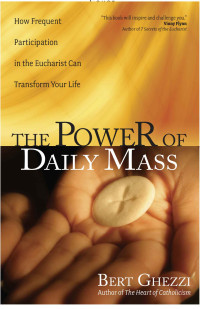 Bert Ghezzi — The Power of Daily Mass: How Frequent Participation in the Eucharist Can Transform Your Life