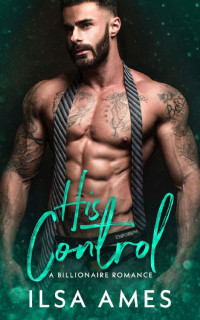 Ilsa Ames — His Control: A Billionaire Romance