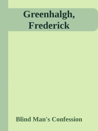 Blind Man's Confession — Greenhalgh, Frederick