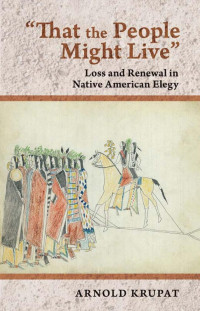 by Arnold Krupat — "That the People Might Live": Loss and Renewal in Native American Elegy