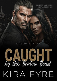 Kira Fyre — Caught by the Bratva Beast: Forced Marriage Mafia Romance