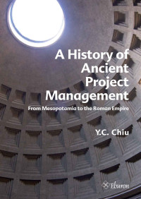 Y.C. Chiu — A History of Ancient Project Management: From Mesopotamia to the Roman Empire