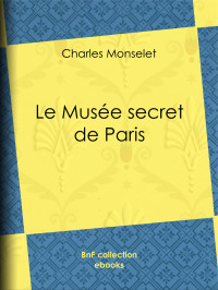 Charles Monselet — Le Musée secret de Paris