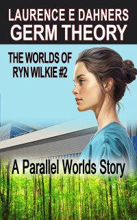 Laurence Dahners — Germ Theory (The Worlds of Ryn Wilkie #2)