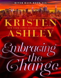 Kristen Ashley — Embracing the Change: A River Rain Novel