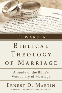 Ernest D. Martin; — Toward a Biblical Theology of Marriage