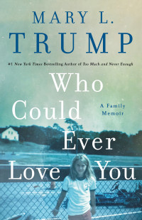 Mary L. Trump — Who Could Ever Love You: A Family Memoir