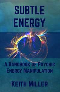 Miller, Keith — Subtle Energy: A Handbook of Psychic Energy Manipulation