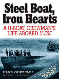 Goebeler, Hans & Vanzo, John — Steel Boat, Iron Hearts: The Wartime Saga of Hans Goebeler and U-505