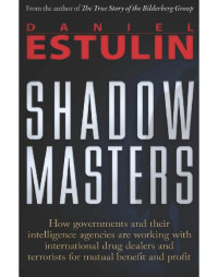 Daniel Estulin — Shadow Masters: An International Network of Governments and Secret-Service Agencies Working Together with Drugs Dealers and Terrorists for Mutual Benefit and Profit