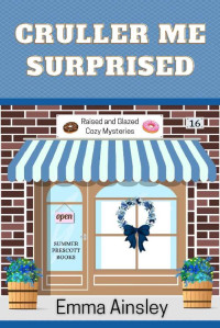 Emma Ainsley — Cruller Me Surprised (Raised and Glazed Cozy Mystery 16)