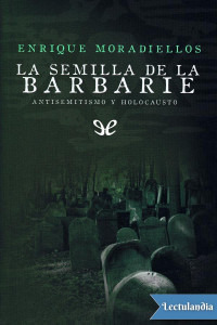 Enrique Moradiellos — La semilla de la barbarie