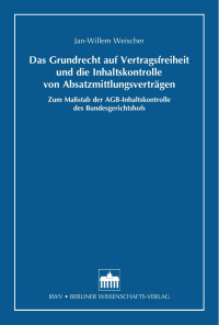 Jan-Willem Weischer — Das Grundrecht auf Vertragsfreiheit und die Inhaltskontrolle von Absatzmittlungsverträgen