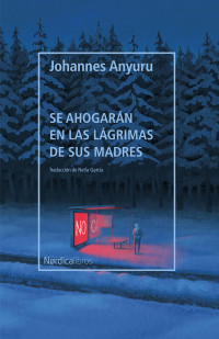 Anyuru, Johannes — Se ahogarán en las lágrimas de sus madres (Letras Nórdicas) (Spanish Edition)