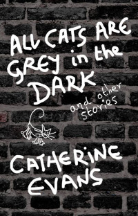 Catherine Evans — All Cats are Grey in the Dark and Other Stories