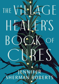 Jennifer Sherman Roberts — The Village Healer's Book of Cures