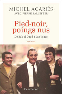 Acaries Michel [Acaries Michel] — Pied-noir, poings nus: De Bab-el-Oued à Las Vegas
