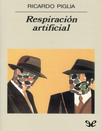 Ricardo Piglia — RESPIRACIÓN ARTIFICIAL