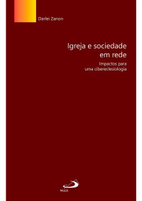 Darlei Zanon [Zanon, Darlei] — Igreja e sociedade em rede: impactos para uma cibereclesiologia (Ciências Sociais)