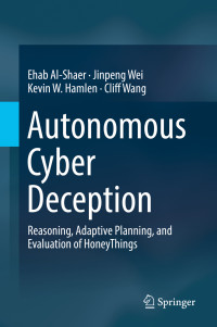 Ehab Al-Shaer & **peng Wei & Kevin W. Hamlen & Cliff Wang — Autonomous Cyber Deception: Reasoning, Adaptive Planning, and Evaluation of HoneyThings