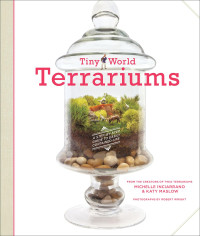 Michelle Inciarrano, Katy Maslow — Tiny World Terrariums