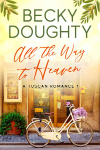 Becky Doughty — All The Way To Heaven: A Sweet Contemporary Travel Romance (A Tuscan Romance #1)