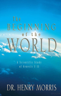 Morris — The Beginning of the World; a Scientific Study of Genesis 1-11 (1977)