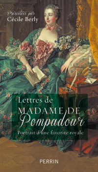Cécile Berly — Lettres de Madame de Pompadour