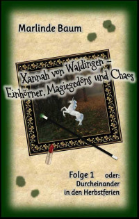 Marlinde Baum [Baum, Marlinde] — Xannah von Waldingen - Einhörner, Magiegedöns und Chaos: Folge 1 oder: Durcheinander in den Herbstferien (German Edition)