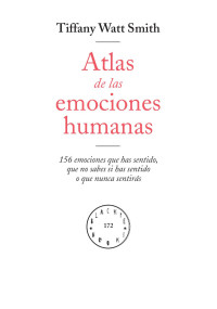 Tiffany Watt Smith — Atlas de las Emociones Humanas: 156 emociones que has sentido, que no sabes si has sentido o que nunca sentirás