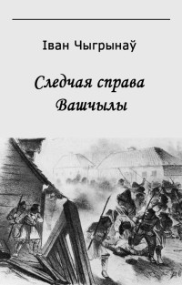 Іван Чыгрынаў — Следчая справа Вашчылы