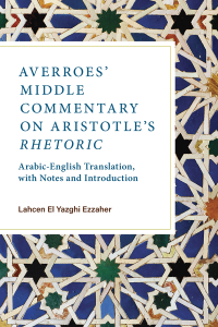 Lahcen El Yazghi Ezzaher; — Averroes' Middle Commentary on Aristotle's Rhetoric