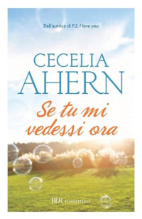 Cecelia Ahern [Ahern, Cecelia] — Se tu mi vedessi ora