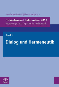 Irena Zeltner Pavlović, Martin Illert — Ostkirchen und Reformation 2017. Band 1: Dialog und Hermeneutik