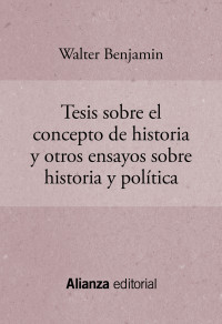 Benjamin, Walter — Tesis sobre el concepto de historia y otros ensayos sobre historia y política (El libro de bolsillo - Filosofía) (Spanish Edition)