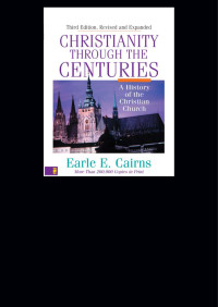 Earle E. Cairns; — Christianity Through the Centuries